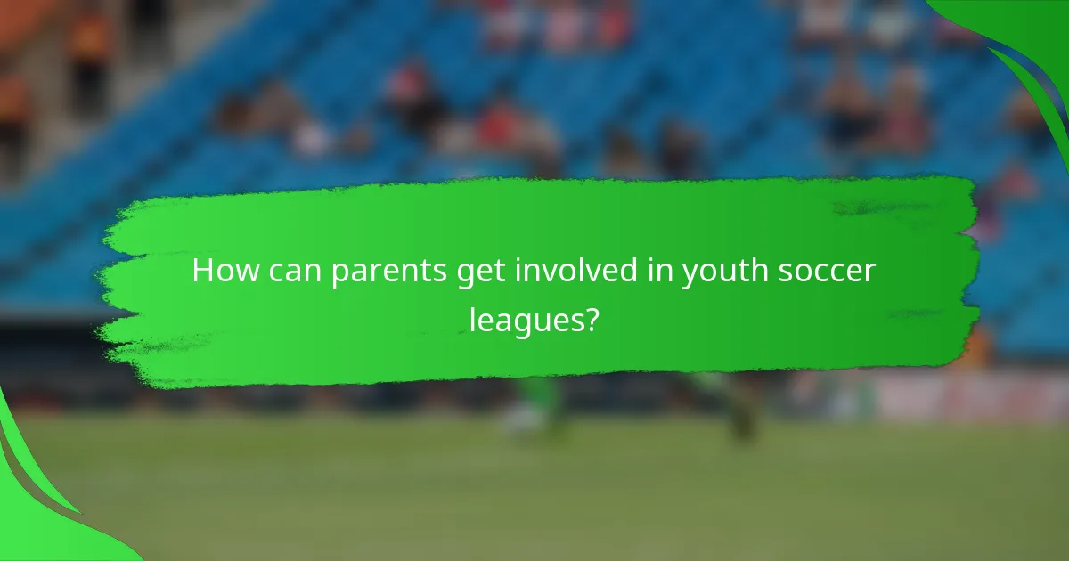 How can parents get involved in youth soccer leagues?