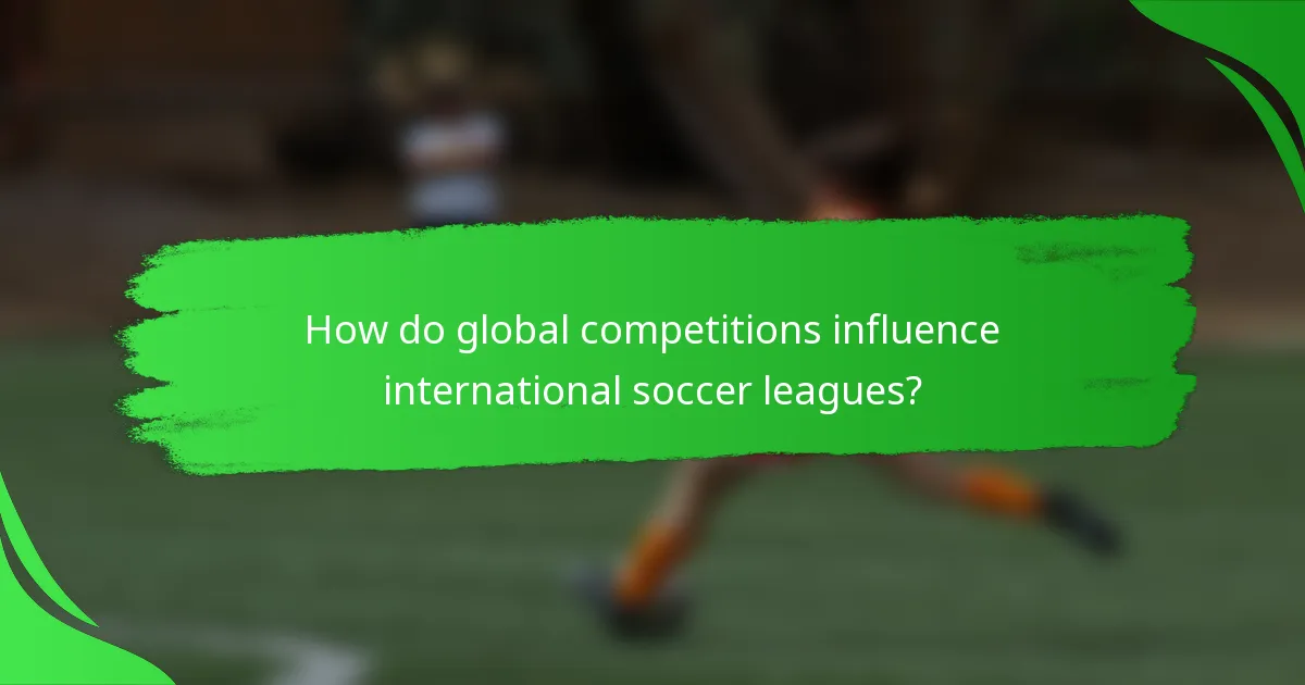How do global competitions influence international soccer leagues?