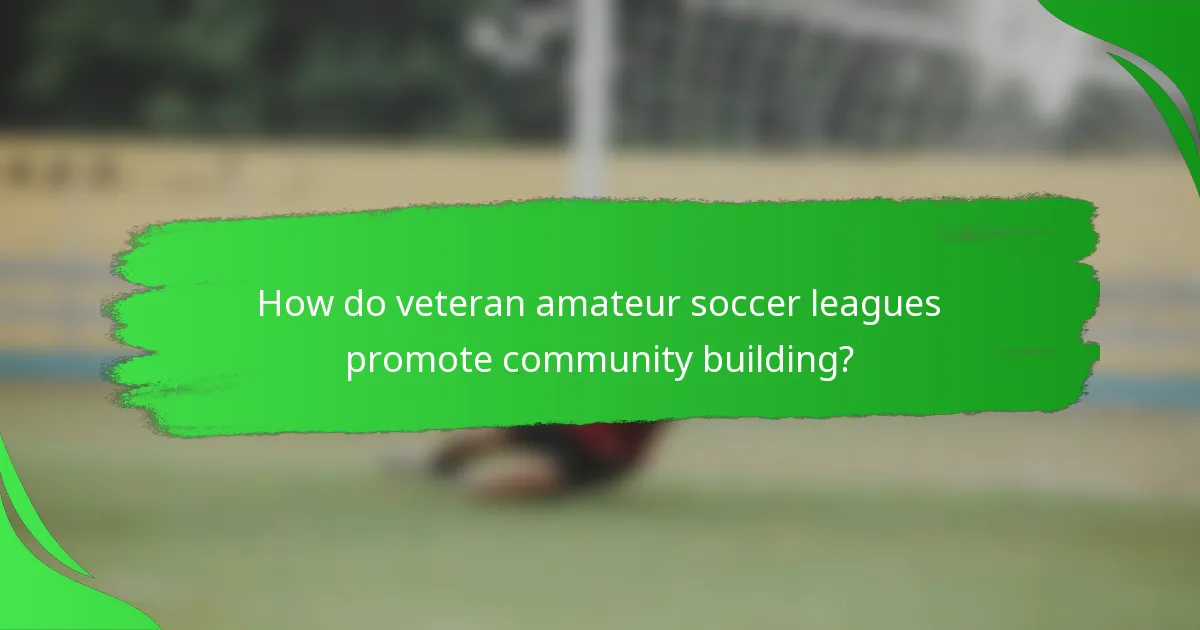 How do veteran amateur soccer leagues promote community building?