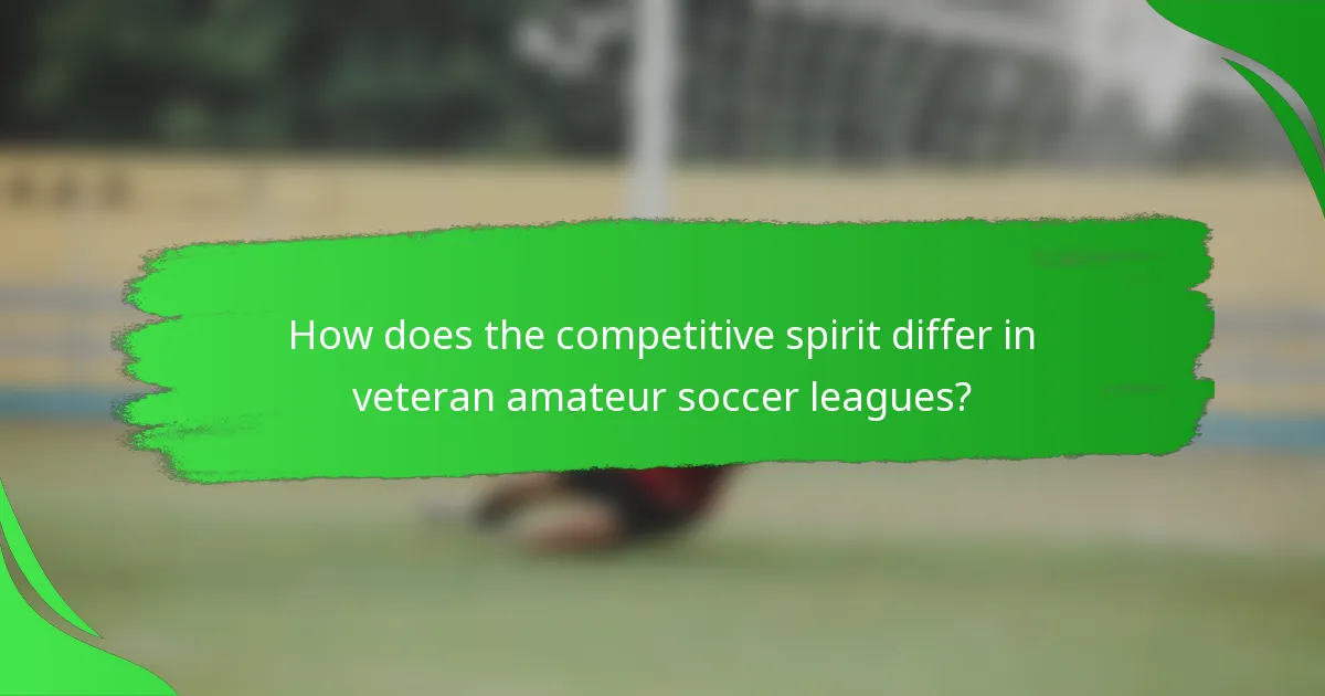 How does the competitive spirit differ in veteran amateur soccer leagues?