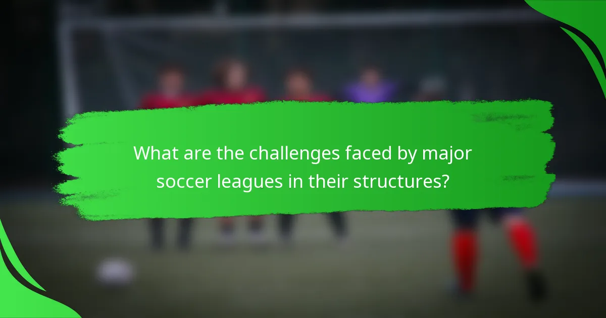 What are the challenges faced by major soccer leagues in their structures?