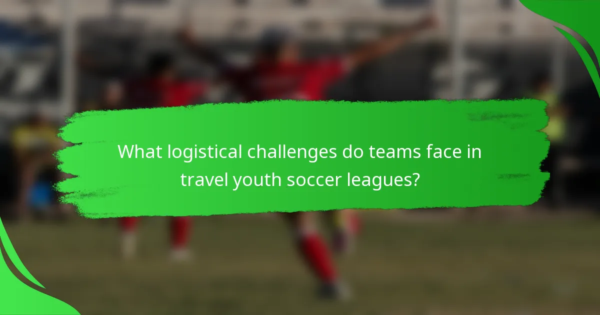 What logistical challenges do teams face in travel youth soccer leagues?