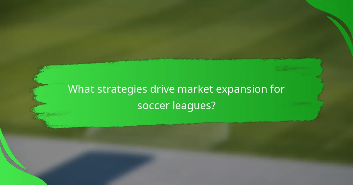 What strategies drive market expansion for soccer leagues?